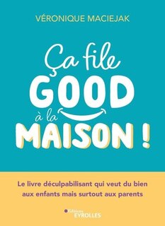 Front cover_Ca file good à la maison ! : le livre déculpabilisant qui veut du bien aux enfants mais surtout aux parents