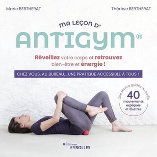 Front cover_Ma leçon d'antigym : réveillez votre corps et retrouvez bien-être et énergie ! : chez vous, au bureau... une pratique accessible à tous !