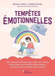 Front cover_Tempêtes émotionnelles : des solutions efficaces pour aider mon enfant à apprivoiser ses émotions débordantes... et à retrouver la sérénité sans punition