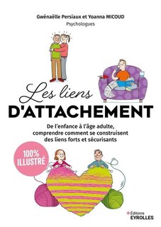 Front cover_Les liens d'attachement : de l'enfance à l'âge adulte, comprendre comment se construisent des liens forts et sécurisants : 100 % illustré