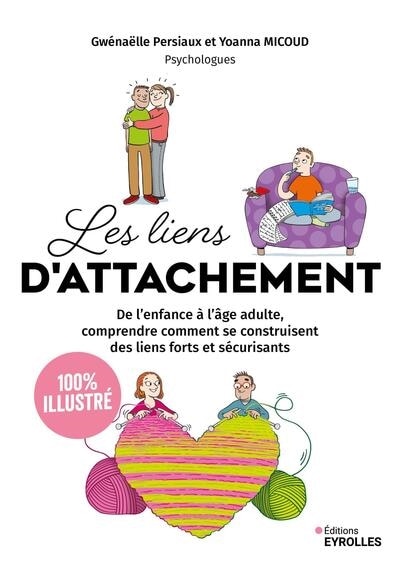 Front cover_Les liens d'attachement : de l'enfance à l'âge adulte, comprendre comment se construisent des liens forts et sécurisants : 100 % illustré