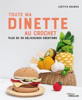 Couverture_Toute ma dînette au crochet : plus de 30 délicieuses créations