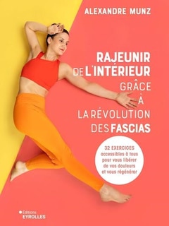 Front cover_Rajeunir de l'intérieur grâce à la révolution des fascias : 32 exercices accessibles à tous pour vous libérer de vos douleurs et vous régénérer