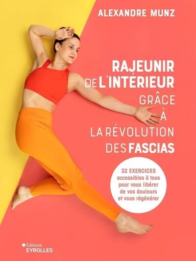 Front cover_Rajeunir de l'intérieur grâce à la révolution des fascias : 32 exercices accessibles à tous pour vous libérer de vos douleurs et vous régénérer