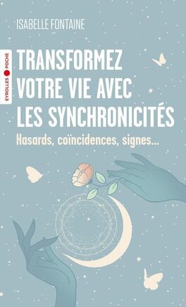 Transformez votre vie avec les synchronicités: hasards, coïncidences, signes...