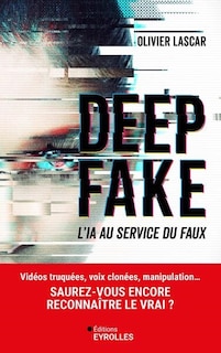 Front cover_Deep fake : l'IA au service du faux : vidéos truquées, voix clonées, manipulation... saurez-vous encore reconnaître le vrai ?
