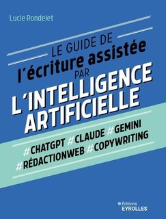 Couverture_Le guide de l'écriture assistée par l'intelligence artificielle : #ChatGPT, #Claude, #Gemini, #rédactionweb, #copywriting