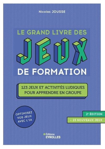 Front cover_Le grand livre des jeux de formation : 123 jeux et activités ludiques pour apprendre en groupe : optimisez vos jeux avec l'IA