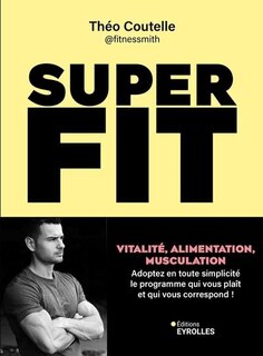 Couverture_Super fit : vitalité, alimentation, musculation : adoptez en toute simplicité le programme qui vous plaît et qui vous correspond !