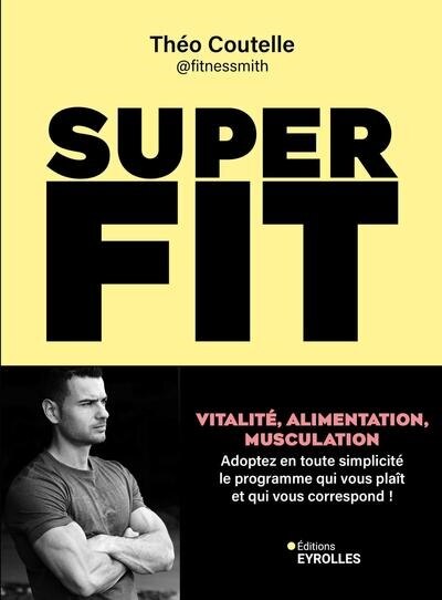 Couverture_Super fit : vitalité, alimentation, musculation : adoptez en toute simplicité le programme qui vous plaît et qui vous correspond !