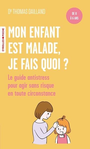 Couverture_Mon enfant est malade, je fais quoi ? : le guide antistress à l'attention des parents, pour agir sans risque en toute circonstance : de 0 à 6 ans
