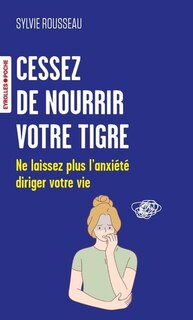 Front cover_Cessez de nourrir votre tigre : ne laissez plus l'anxiété diriger votre vie