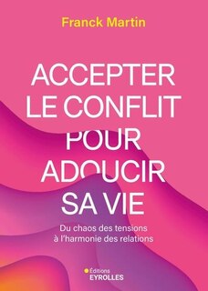 Couverture_Accepter le conflit pour adoucir sa vie : du chaos des tensions à l'harmonie des relations