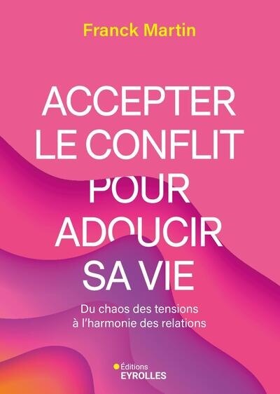 Couverture_Accepter le conflit pour adoucir sa vie : du chaos des tensions à l'harmonie des relations