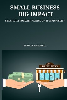 Front cover_Small Business, Big Impact Strategies for Capitalizing on Sustainability