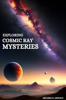 Front cover_Exploring Cosmic Ray Mysteries