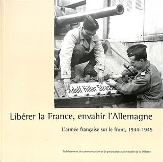 Front cover_Libérer la France, envahir l'Allemagne : l'armée française sur le front,1944-1945