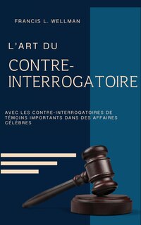 Couverture_L'ART DU CONTRE-INTERROGATOIRE (traduit en français/contient biographie de l'auteur)