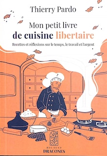 Front cover_Mon petit livre de cuisine libertaire : recettes et réflexions sur le temps, le travail et l'argent