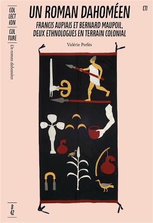 Un roman dahoméen: Francis Aupiais et Bernard Maupoil, deux ethnologues en terrain colonial