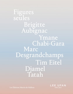 Figures seules: Brigitte Aubignac, Ymane Chabi-Gara, Marc Desgrandchamps, Tim Eitel, Djamel Tatah
