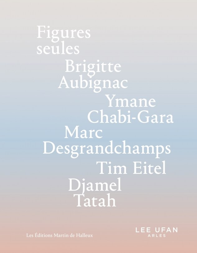 Figures seules: Brigitte Aubignac, Ymane Chabi-Gara, Marc Desgrandchamps, Tim Eitel, Djamel Tatah