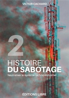 Front cover_Histoire du sabotage, Vol. 2. Neutraliser le système techno-industriel