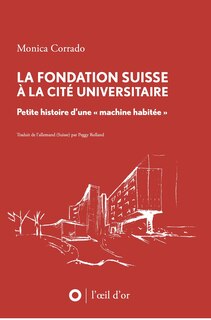 La Fondation suisse à la Cité universitaire: petite histoire d'une machine habitée