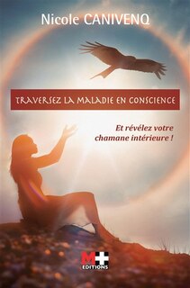 Couverture_Traversez la maladie en conscience : et révélez votre chamane interieure !