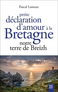 Couverture_Petite déclaration d'amour à la Bretagne : notre terre de Breizh