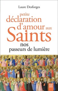 Front cover_Petite déclaration d'amour aux saints : nos passeurs de lumière