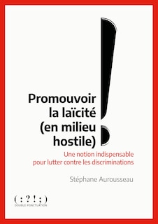 Promouvoir la laïcité (en milieu hostile): une notion indispensable pour lutter contre les discriminations