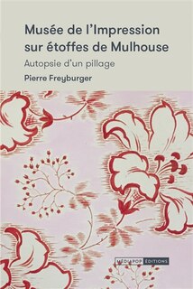 Musée de l'impression sur étoffes de Mulhouse: autopsie d'un pillage