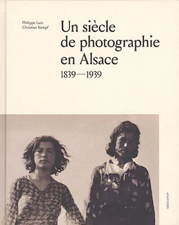 Un siècle de photographie en Alsace: 1839-1939