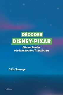 Front cover_Décoder Disney-Pixar : désenchanter et réenchanter l'imaginaire