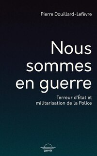 Front cover_Nous sommes en guerre : terreur d'Etat et militarisation de la police
