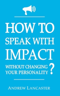 Front cover_HOW TO SPEAK WITH IMPACT Without Changing Your Personality ?