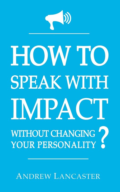 Front cover_HOW TO SPEAK WITH IMPACT Without Changing Your Personality ?