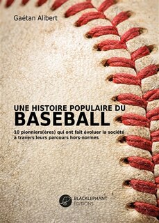Une histoire populaire du baseball: 10 pionniers(ères) qui ont fait évoluer la société à travers leurs parcours hors norme