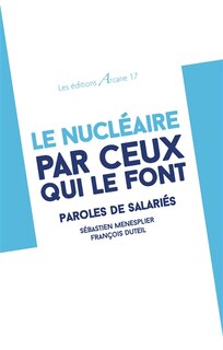 Le nucléaire par ceux qui le font: paroles de salariés