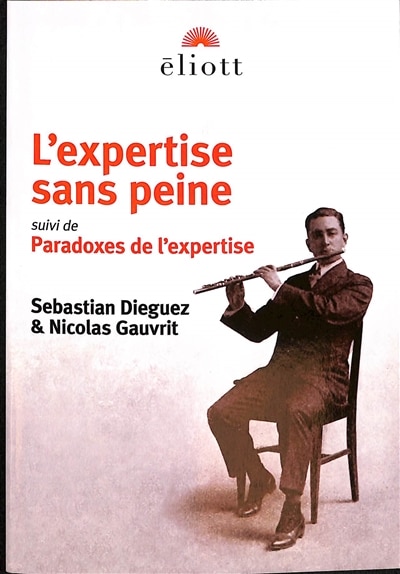 L' expertise sans peine: traité d'excellence ostentatoire en toutes choses ; Paradoxes de l'expertise