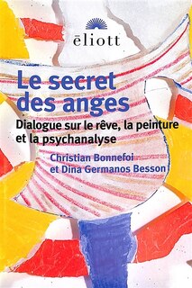 Front cover_Le secret des anges : dialogue sur le rêve, la peinture et la psychanalyse