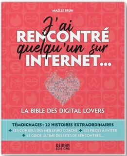 J'ai rencontré quelqu'un sur Internet...: la bible des digital lovers