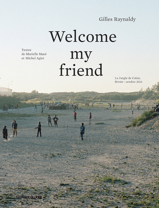 Welcome my friend: la jungle de Calais, février-octobre 2016