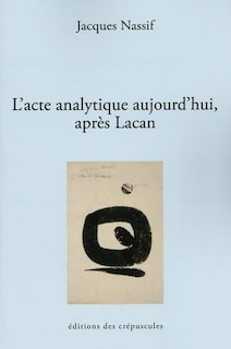 Couverture_L' acte analytique aujourd'hui apr&egrave;s Lacan