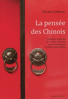 La pensée des Chinois: connaître la pensée de la Chine ancienne pour comprendre la Chine d'aujourd'hui