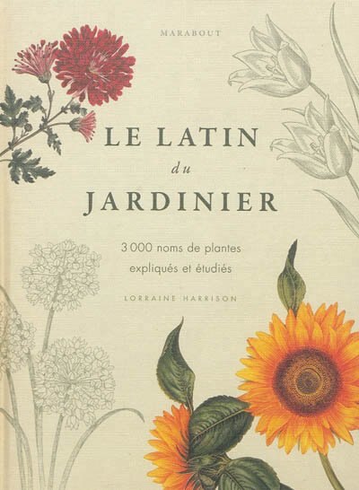 Le latin du jardinier: 3.000 noms de plantes expliqués et étudiés