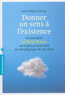 Front cover_Donner un sens à l'existence ou Pourquoi Le Petit Prince est le plus grand traité de métaphysique du XXe siècle