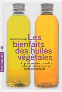 Front cover_Les bienfaits des huiles végétales : apprendre à les connaître et à les utiliser, pour la santé et la beauté