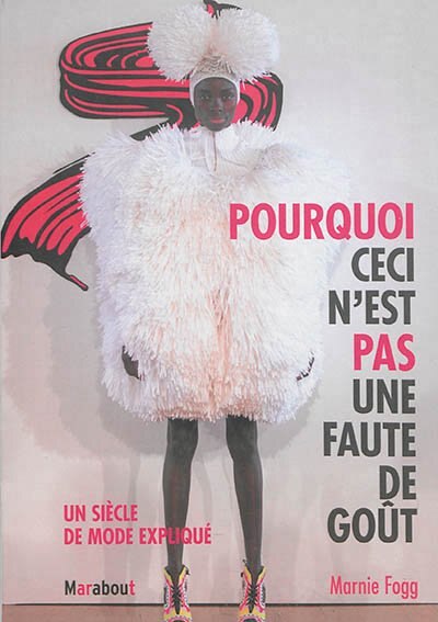 Pourquoi ceci n'est pas une faute de goût: Un siècle de mode expliqué